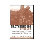 Brotherhoods of Color: Black Railroad Workers and the Struggle for Equality by Arnesen, Eric, 9780674003194