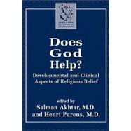 Does God Help? Developmental and Clinical Aspects of Religious Belief by Akhtar, Salman; Parens, Henri,, 9780765703194