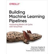 Building Machine Learning Pipelines by Hapke, Hannes; Nelson, Catherine, 9781492053194