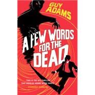 A Few Words for the Dead by Adams, Guy, 9780091953195