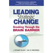 Leading Strategic Change : Breaking Through the Brain Barrier by Black, J. Stewart; Gregersen, Hal B., 9780131303195