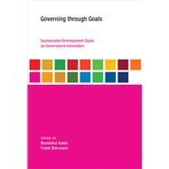 Governing through Goals Sustainable Development Goals as Governance Innovation by Kanie, Norichika; Biermann, Frank, 9780262533195