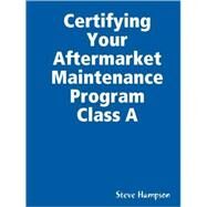Certifying Your Aftermarket Maintenance Program Class A by Hampson, Steve, 9780615203195