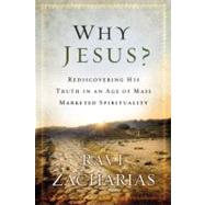 Why Jesus? Rediscovering His Truth in an Age of  Mass Marketed Spirituality by Zacharias, Ravi, 9780892963195