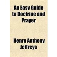 An Easy Guide to Doctrine and Prayer by Jeffreys, Henry Anthony, 9781151623195