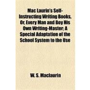 MAC Laurin's Self-instructing Writing Books, Or, Every Man and Boy His Own Writing-master: A Special Adaptation of the School System to the Use of Individuals Who Wish to Acquire Rapidity Circular to Learners and Teachers by Maclaurin, W. S., 9781154453195