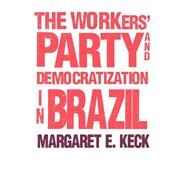 The Workers' Party and Democratization in Brazil by Keck, Margaret E., 9780300063196