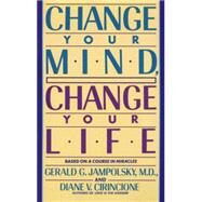 Change Your Mind, Change Your Life by JAMPOLSKY, GERALD G. MDCIRINCIONE, DIANE V., 9780553373196
