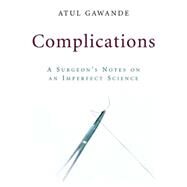 Complications A Surgeon's Notes on an Imperfect Science by Gawande, Atul, 9780805063196