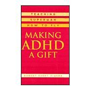 Making ADHD a Gift Teaching Superman How to Fly by Cimera, Robert Evert, 9780810843196