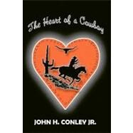 The Heart of a Cowboy by Conley, John H., Jr., 9781453733196