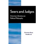 Seers and Judges American Literature as Political Philosophy by Henderson, Christine Dunn; Davis, Ann; Engeman, Thomas S.; Goren, Lilly J.; Korovessis, Despina; Lawler, Peter Augustine; McNamara, Carol; Nichols, Mary P.; Weiner, Laura, 9780739103197