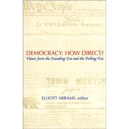 Democracy: How Direct? Views from the Founding Era and the Polling Era by Abrams, Elliott; Belz, Herman; Fishkin, James S.; Ginsberg, Benjamin; Kesler, Charles R.; Page, Benjamin I.; Rosen, Gary; Tarr, G Alan; Unz, Ron K.; Waters, M Dane, 9780742523197