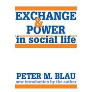 Exchange and Power in Social Life by Blau,Peter M., 9781138523197