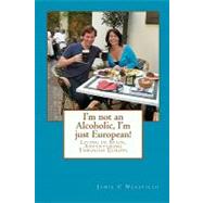 I'm Not an Alcoholic, I'm Just European! by Wakefield, Jamie C.; McMahon, Chris, 9781450513197