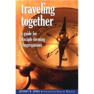 Traveling Together A Guide for Disciple-Forming Congregations by Jones, Jeffrey D., 9781566993197