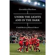 Under the Lights and In the Dark Untold Stories of Womens Soccer by Oxenham, Gwendolyn, 9781785783197