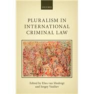 Pluralism in International Criminal Law by van Sliedregt, Elies; Vasiliev, Sergey, 9780198703198