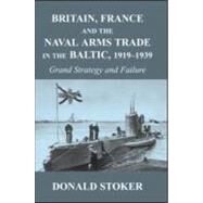Britain, France and the Naval Arms Trade in the Baltic, 1919 -1939: Grand Strategy and Failure by Stoker; Donald, 9780714653198