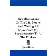 New Illustrations of the Life, Studies and Writings of Shakespeare V1 : Supplementary to All the Editions by Hunter, Joseph, 9781432543198