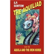 Aquila and the Iron Horse by Somtow, S. P., 9781587153198