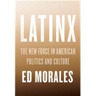 Latinx The New Force in American Politics and Culture by MORALES, ED, 9781784783198