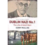 Dublin Nazi No. 1: The Life of Adolph Mahr by Mullins, Gerry, 9781905483198