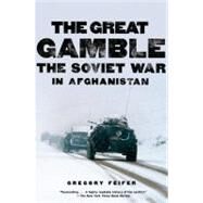 The Great Gamble: The Soviet War in Afghanistan by Feifer, Gregory, 9780061143199