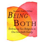 Being Both Embracing Two Religions in One Interfaith Family by KATZ MILLER, SUSAN, 9780807013199