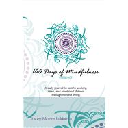 100 Days of Mindfulness - Presence A Daily Journal to Soothe Emotional Distress Through Mindful Living by Lukkarila, Tracey Moore, 9781483573199