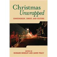 Christmas Unwrapped Consumerism, Christ, and Culture by Horsley, Richard A.; Tracy, James, 9781563383199