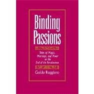 Binding Passions Tales of Magic, Marriage, and Power at the End of the Renaissance by Ruggiero, Guido, 9780195083200