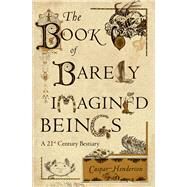 The Book of Barely Imagined Beings by Henderson, Caspar; Moghaddas, Golbanou, 9780226213200