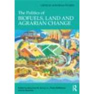 The Politics of Biofuels, Land and Agrarian Change by Borras Jr.; Saturnino M., 9780415613200