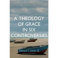 A Theology of Grace in Six Controversies by Oakes, Edward T.; Barron, Robert, 9780802873200