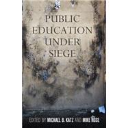 Public Education Under Siege by Katz, Michael B.; Rose, Mike, 9780812223200