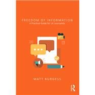 Freedom of Information: A Practical Guide for UK Journalists by Burgess; Matthew, 9781138793200