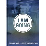 I Am Going by Akin, Dr. Daniel L.; Ashford, Bruce Riley, 9781433643200
