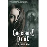 Guardians of the Dead by Wilson, S. L.; Blue Harvest Creative, 9781508433200