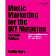 Music Marketing for the DIY Musician Creating and Executing a Plan of Attack on a Low Budget by Borg, Bobby, 9781538133200
