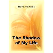 The Shadow of My Life by Chance, Hope, 9781984563200