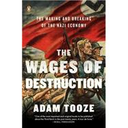 The Wages of Destruction The Making and Breaking of the Nazi Economy by Tooze, Adam, 9780143113201