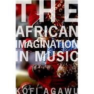 The African Imagination in Music by Agawu, Kofi, 9780190263201