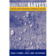 Dangerous Harvest Drug Plants and the Transformation of Indigenous Landscapes by Steinberg, Michael K.; Hobbs, Joseph J.; Mathewson, Kent, 9780195143201