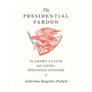 The Presidential Pardon by Saikrishna Bangalore Prakash, 9780674303201