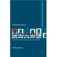 Making Citizens Public Rituals and Personal Journeys to Citizenship by Byrne, Bridget, 9781137003201