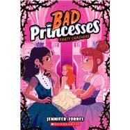 Party Crashers (Bad Princesses #3) by Torres, Jennifer, 9781338833201