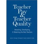 Teacher Pay and Teacher Quality : Attracting, Developing, and Retaining the Best Teachers by James H. Stronge, 9781412913201