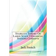 Stability Theory of Large Scale Dynamical Systems Consepts by French, Jack H.; London College of Information Technology, 9781508733201