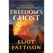 Freedom's Ghost A Mystery of the American Revolution by Pattison, Eliot, 9781640093201